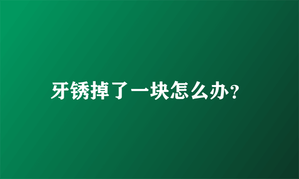 牙锈掉了一块怎么办？