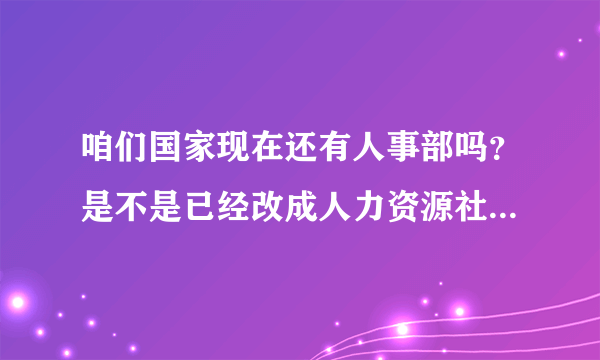 咱们国家现在还有人事部吗？是不是已经改成人力资源社会保障部了？什么时候的事情