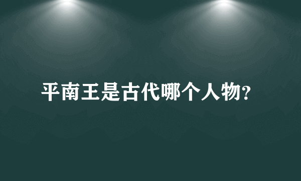 平南王是古代哪个人物？