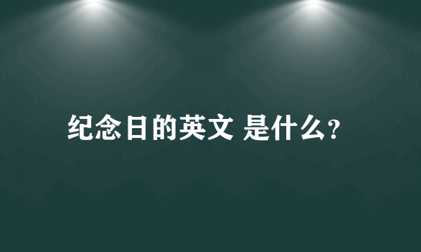 纪念日的英文 是什么？