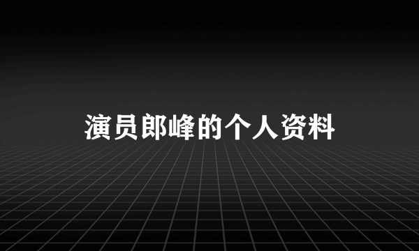 演员郎峰的个人资料