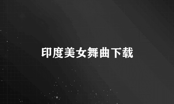 印度美女舞曲下载