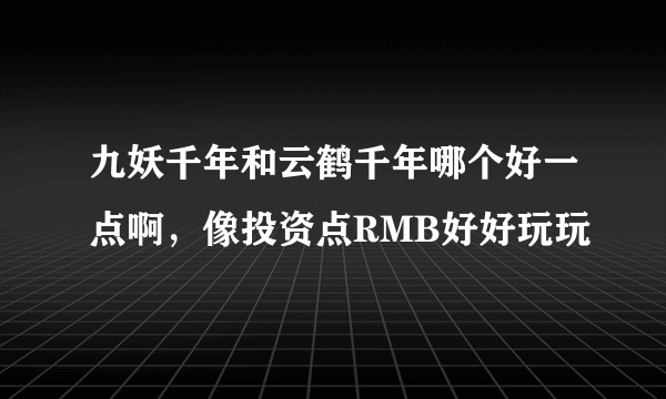 九妖千年和云鹤千年哪个好一点啊，像投资点RMB好好玩玩