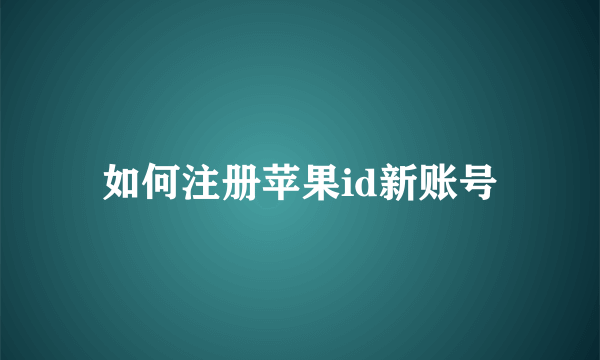 如何注册苹果id新账号