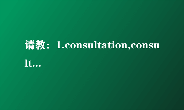 请教：1.consultation,consultancy的区别