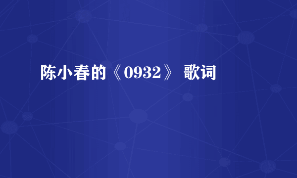 陈小春的《0932》 歌词