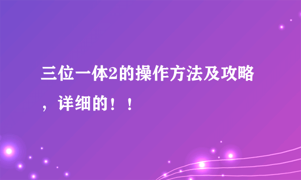 三位一体2的操作方法及攻略，详细的！！