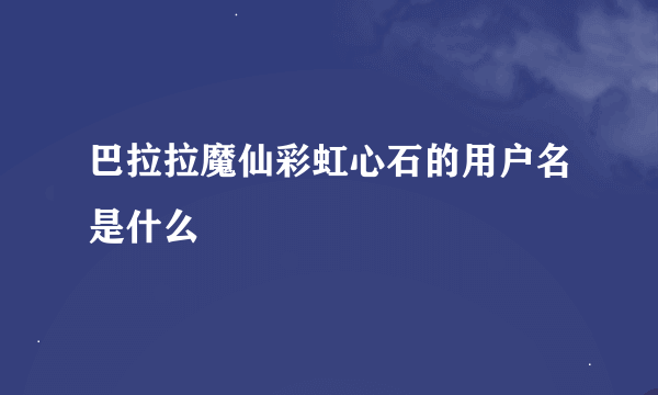 巴拉拉魔仙彩虹心石的用户名是什么