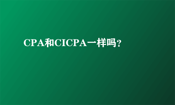 CPA和CICPA一样吗？