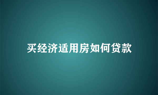 买经济适用房如何贷款