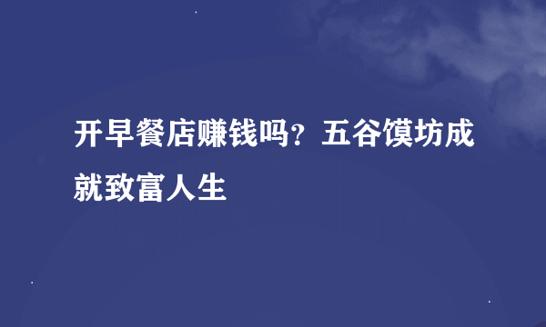 开早餐店赚钱吗？五谷馍坊成就致富人生