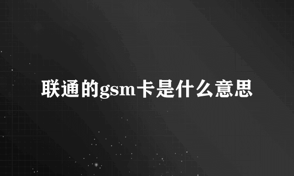 联通的gsm卡是什么意思