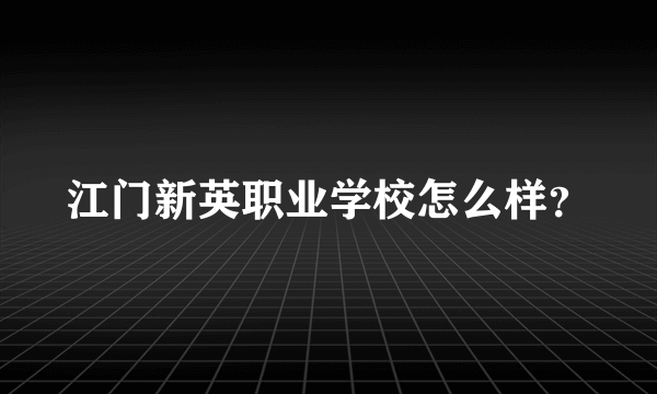 江门新英职业学校怎么样？