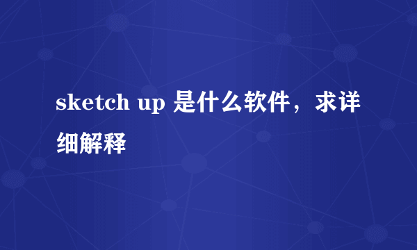 sketch up 是什么软件，求详细解释