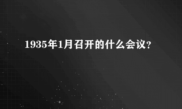 1935年1月召开的什么会议？