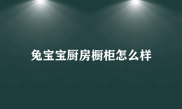 兔宝宝厨房橱柜怎么样