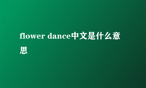 flower dance中文是什么意思