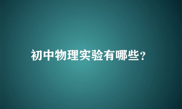 初中物理实验有哪些？