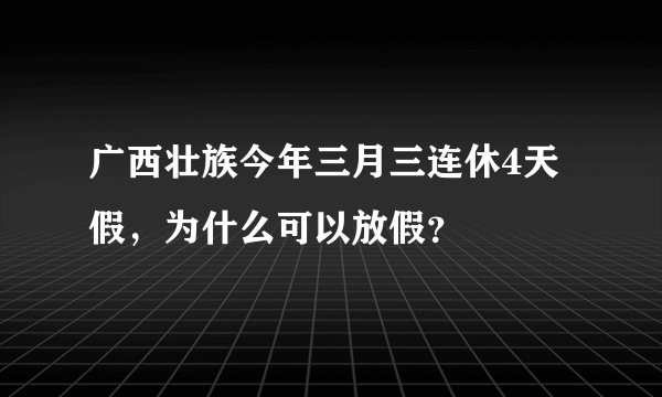 广西壮族今年三月三连休4天假，为什么可以放假？