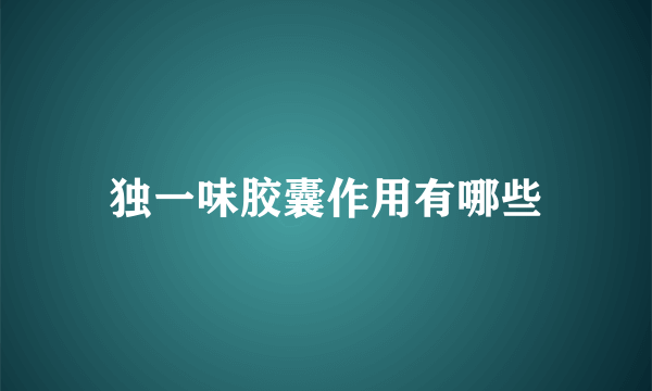 独一味胶囊作用有哪些