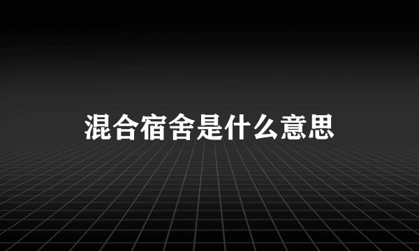 混合宿舍是什么意思