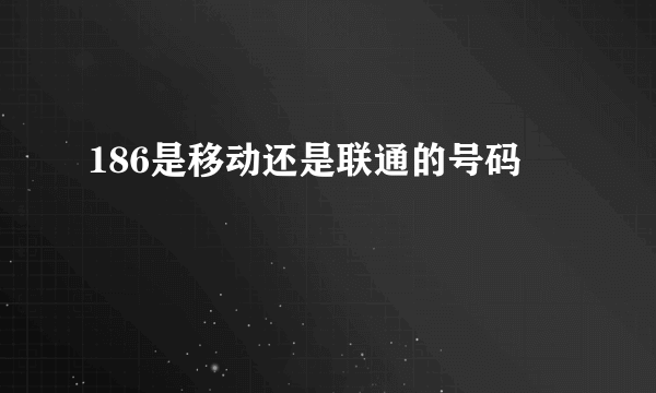 186是移动还是联通的号码