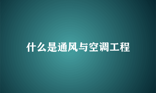 什么是通风与空调工程