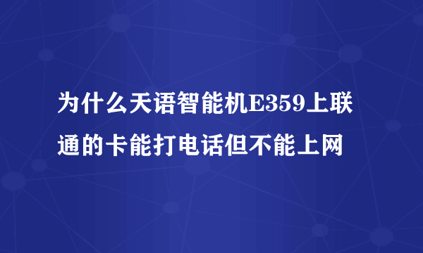 为什么天语智能机E359上联通的卡能打电话但不能上网