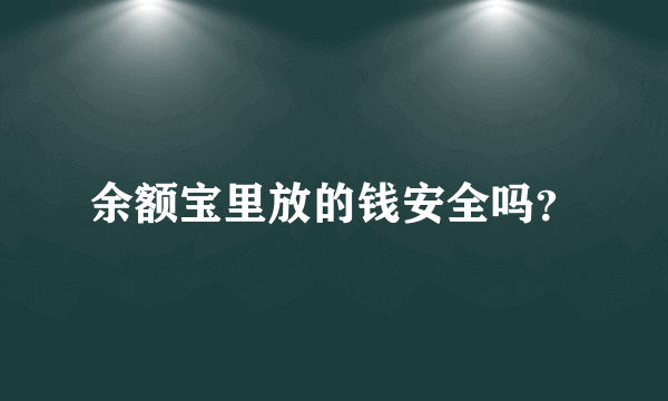 余额宝里放的钱安全吗？