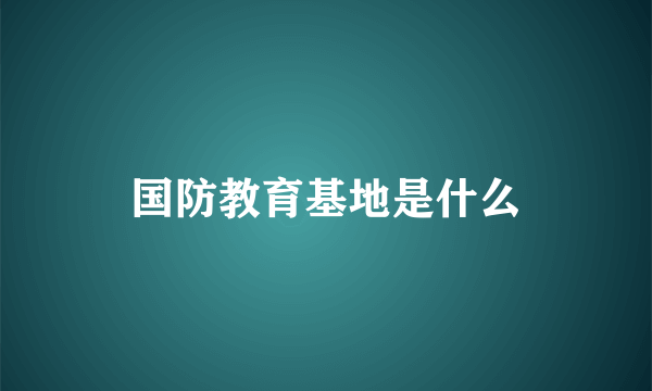 国防教育基地是什么