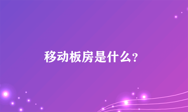 移动板房是什么？