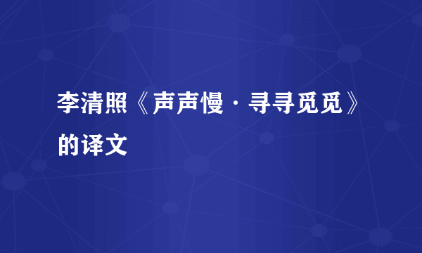 李清照《声声慢·寻寻觅觅》的译文