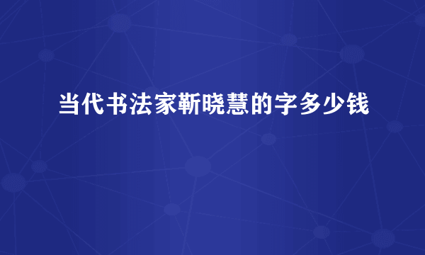 当代书法家靳晓慧的字多少钱