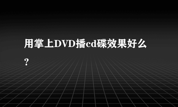 用掌上DVD播cd碟效果好么？