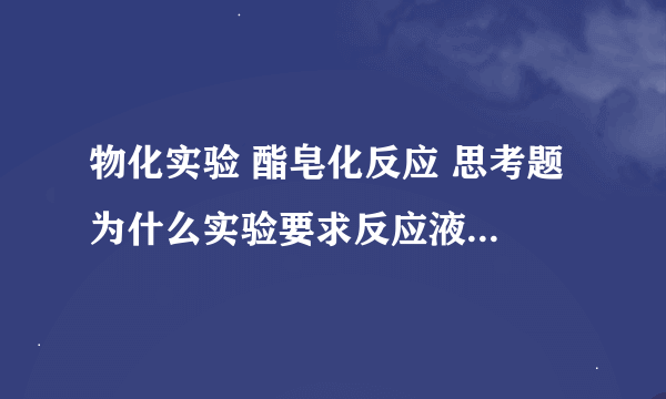 物化实验 酯皂化反应 思考题 为什么实验要求反应液一开始混合就立即计时