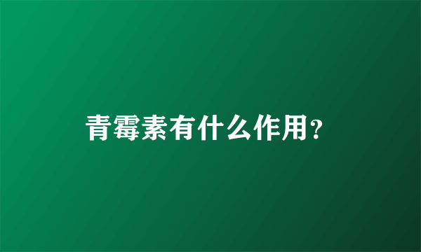 青霉素有什么作用？