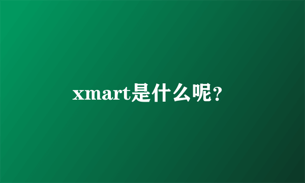 xmart是什么呢？