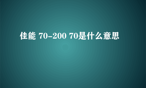 佳能 70-200 70是什么意思