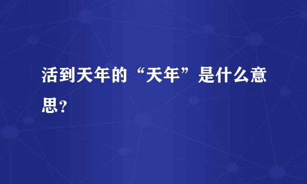 活到天年的“天年”是什么意思？