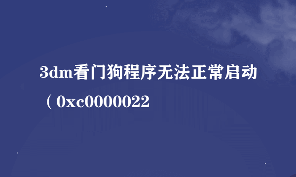 3dm看门狗程序无法正常启动（0xc0000022