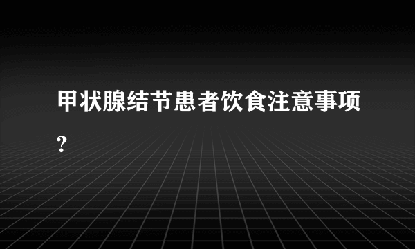 甲状腺结节患者饮食注意事项？