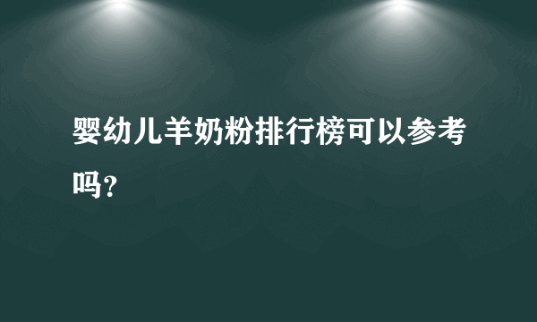 婴幼儿羊奶粉排行榜可以参考吗？