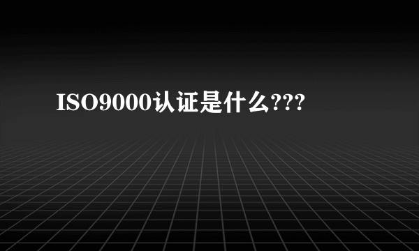 ISO9000认证是什么???