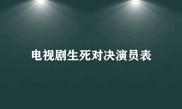 电视剧生死对决演员表