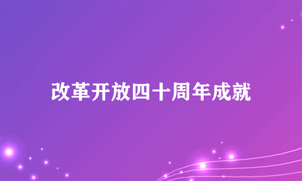 改革开放四十周年成就