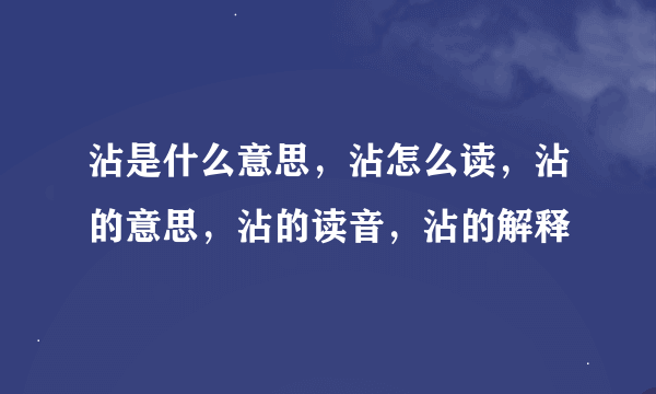 沾是什么意思，沾怎么读，沾的意思，沾的读音，沾的解释