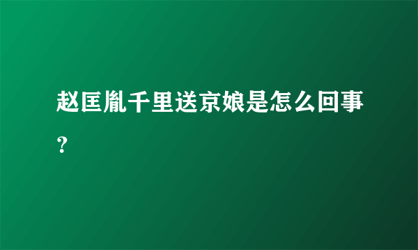 赵匡胤千里送京娘是怎么回事？