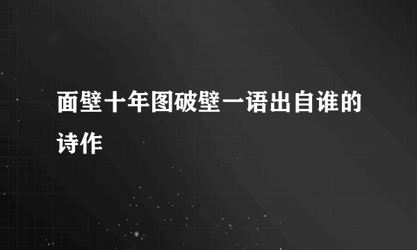 面壁十年图破壁一语出自谁的诗作