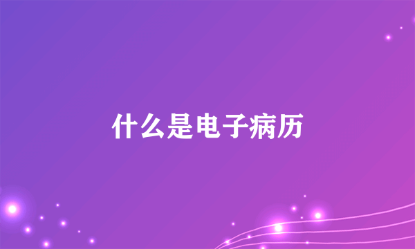 什么是电子病历