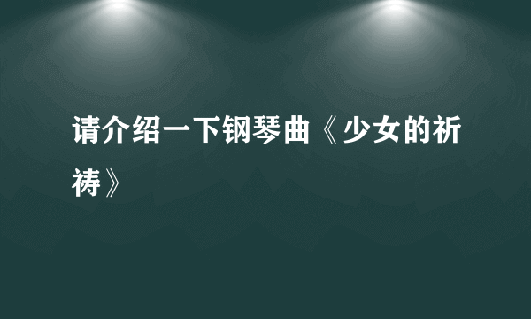 请介绍一下钢琴曲《少女的祈祷》